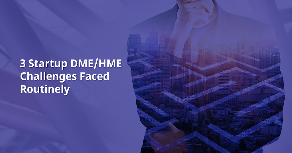 3 Startup DME/HME Challenges Faced Routinely