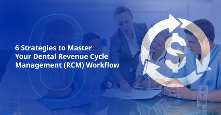 6 Strategies to Master Your Dental Revenue Cycle Management (RCM) Workflow